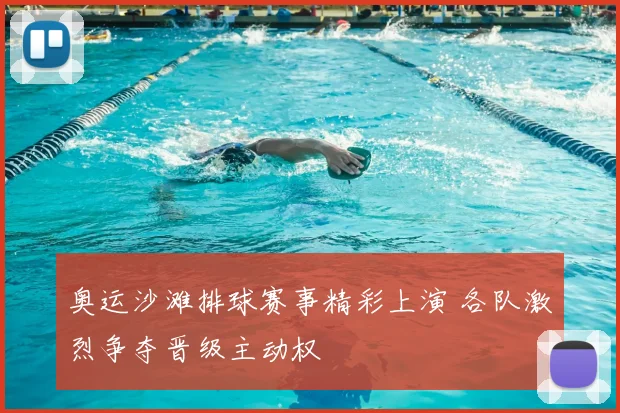 奥运沙滩排球赛事精彩上演 各队激烈争夺晋级主动权
