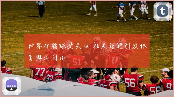 世界杯赌球受关注 相关话题引发体育舆论讨论