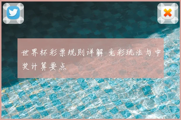世界杯彩票规则详解 竞彩玩法与中奖计算要点