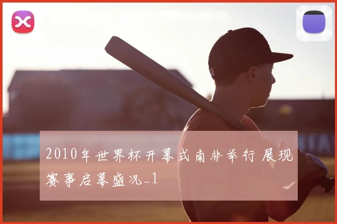 2010年世界杯开幕式南非举行 展现赛事启幕盛况_1