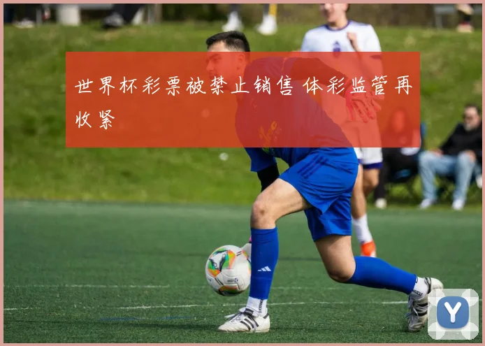 世界杯彩票被禁止销售 体彩监管再收紧