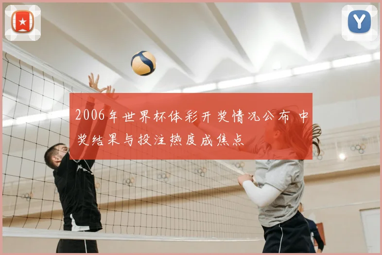 2006年世界杯体彩开奖情况公布 中奖结果与投注热度成焦点