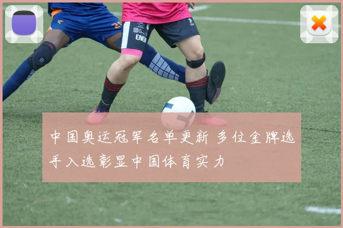 中国奥运冠军名单更新 多位金牌选手入选彰显中国体育实力
